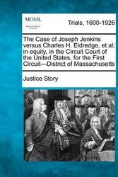Cover Art for 9781275097841, The Case of Joseph Jenkins Versus Charles H. Eldredge, et al; In Equity, in the Circuit Court of the United States, for the First Circuit-District of Massachusetts by Justice Story