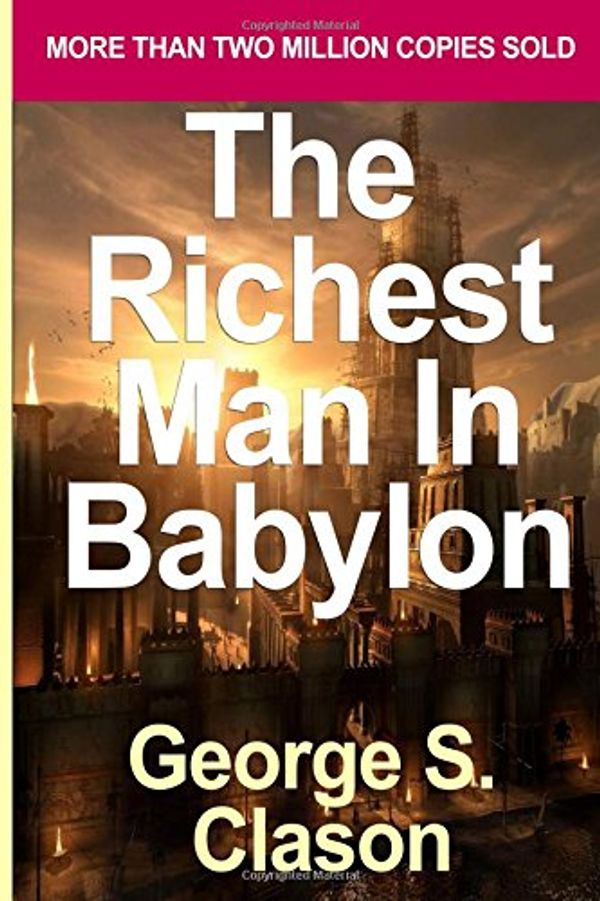 Cover Art for 9781530430024, The Richest Man in BabylonGeorge S. Clason's Bestselling Guide to Financi... by George S. Clason