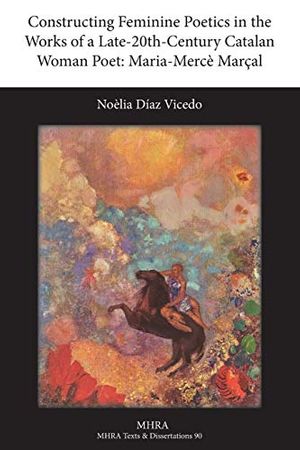 Cover Art for 9781781880012, Constructing Feminine Poetics in the Works of a Late-20th-Century Catalan Woman Poet: Maria-Merce Marcal by Diaz Vicedo, Noelia