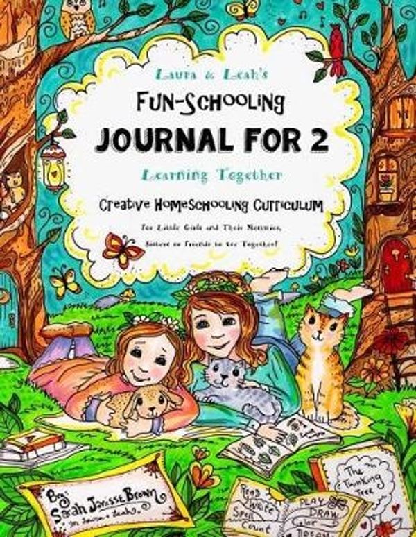 Cover Art for 9781532887772, Laura & Leah's Fun-Schooling Journal for 2 - Creative Homeschooling CurriculumLearning Together - For Little Girls and Their ... by Brown, Sarah Janisse, The Thinking Tree Publishing Llc