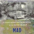 Cover Art for 9781632860132, Mad Enchantment: Claude Monet and the Painting of the Water Lilies by Ross King