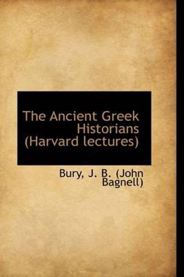 Cover Art for 9781110279951, The Ancient Greek Historians (Harvard lectures) by Unknown