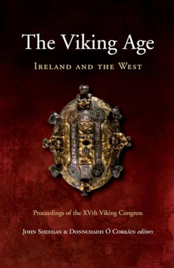 Cover Art for 9781846821011, The Viking Age: Ireland and the West: Papers from the Proceedings of the Fifteenth Viking Congress, Cork, 18-27 August 2005 by John Sheehan, Donnchadh O Corrain