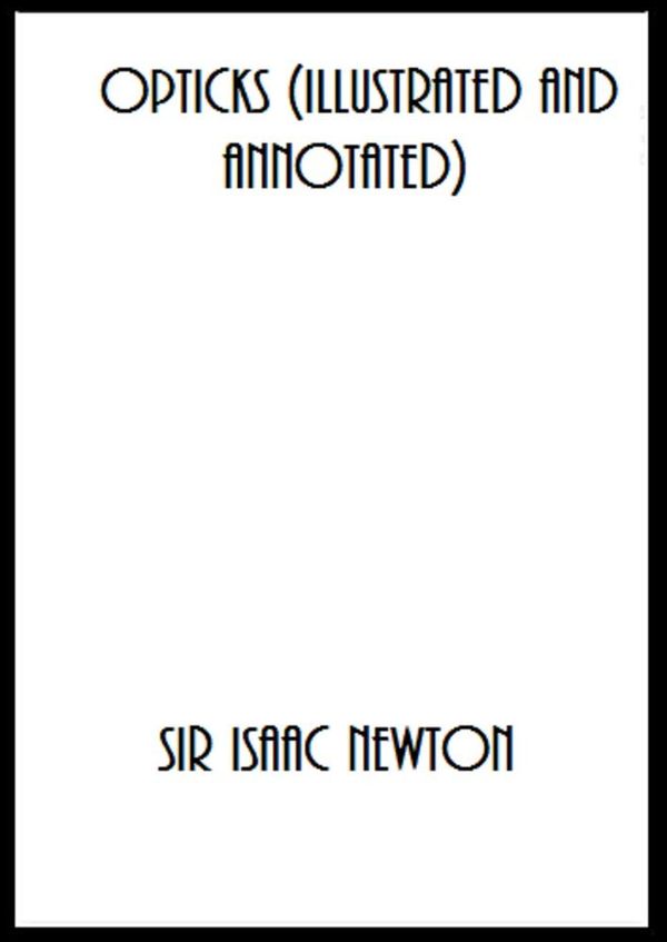 Cover Art for 1230000544788, Opticks (Illustrated and Annotated) by Sir Isaac Newton