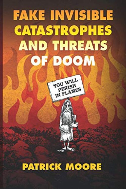 Cover Art for 9798568595502, Fake Invisible Catastrophes and Threats of Doom by Patrick Moore
