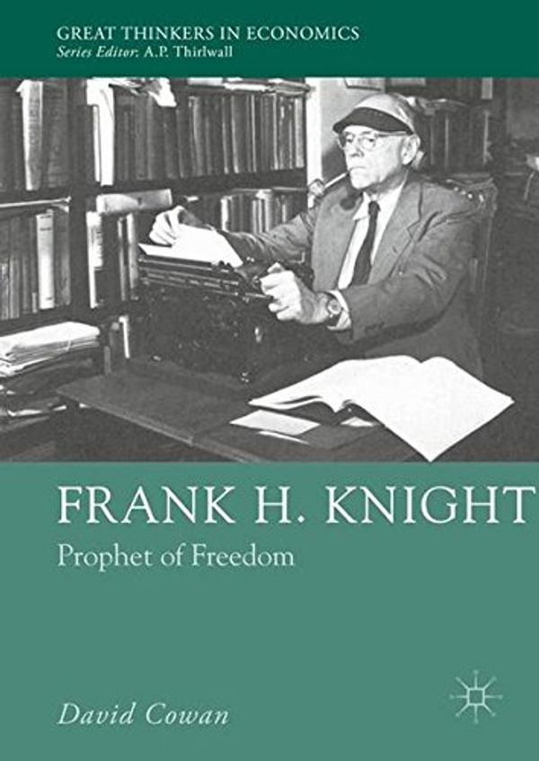 Cover Art for 9781137462107, Frank H. Knight: Prophet of Freedom (Great Thinkers in Economics) by David Cowan