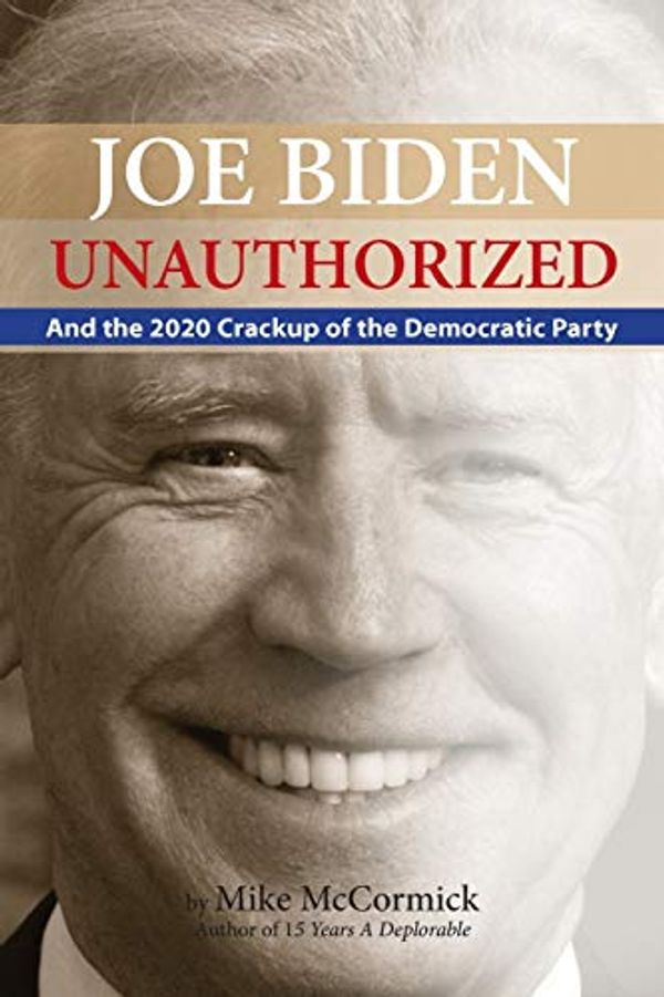 Cover Art for 9781733714662, Joe Biden Unauthorized: And the 2020 Crackup of the Democratic Party by Mike McCormick