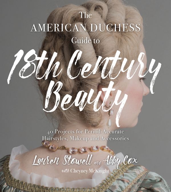Cover Art for 9781624147869, The American Duchess Guide to 18th Century Beauty: 40 Projects for Period-accurate Hairstyles, Makeup and Accessories by Lauren Stowell
