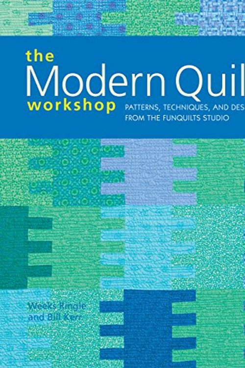 Cover Art for 9781592531523, The Modern Quilt Workshop: Patterns, Techniques, and Designs from the Funquilts Studio by Bill Kerr, Weeks Ringle