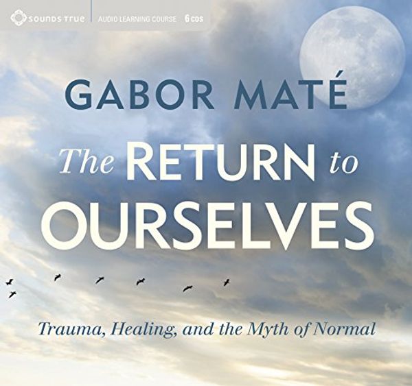 Cover Art for 9781683640677, The Return to Ourselves: Trauma, Healing, and the Myth of Normal by Gabor Mate