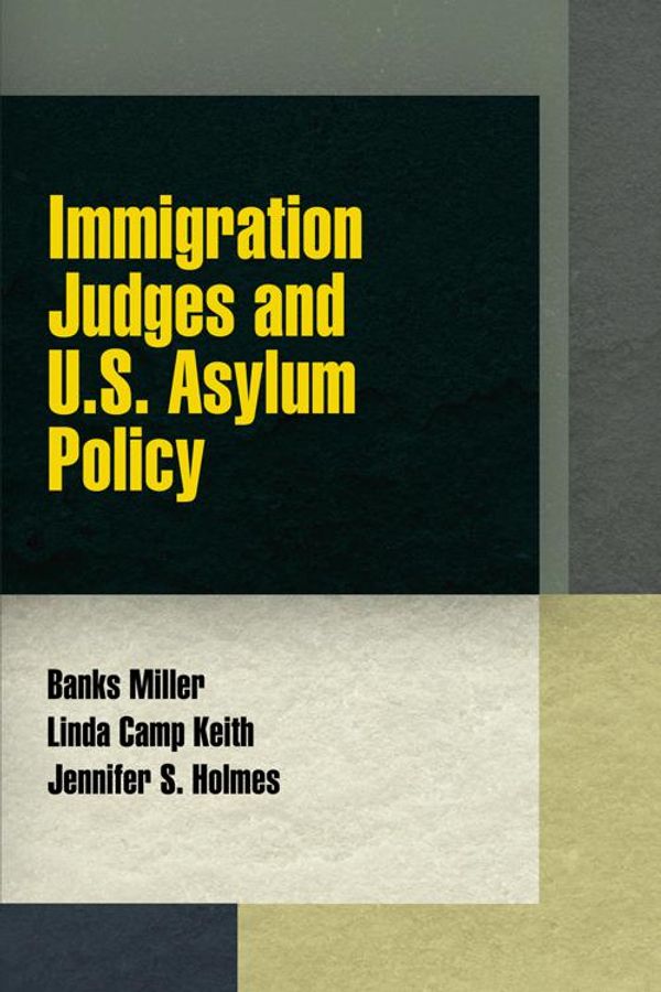Cover Art for 9780812290370, Immigration Judges and U.S. Asylum Policy by Banks Miller, Linda Camp Keith, Jennifer S. Holmes