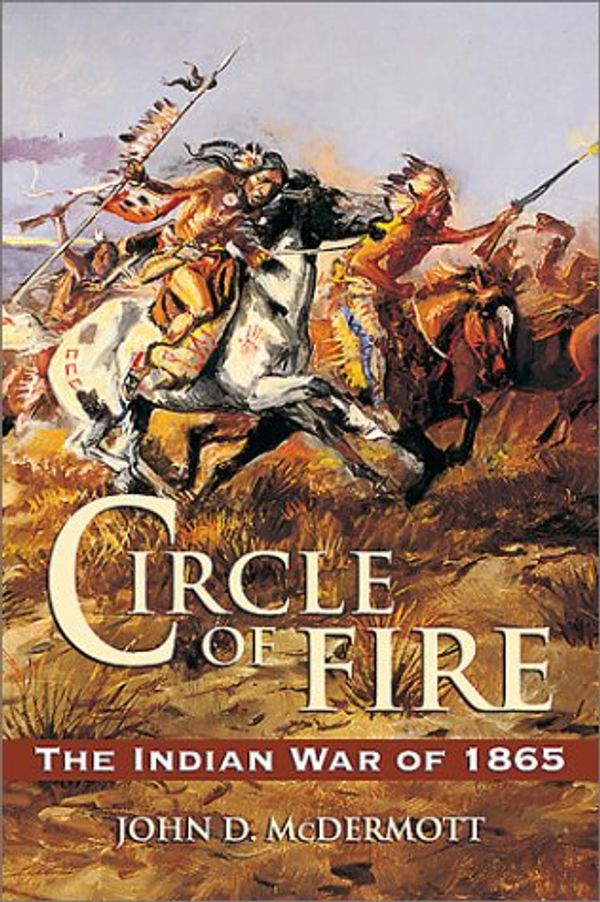 Cover Art for 9780811700610, Circle of Fire: The Indian War of 1865 by John D. McDermott