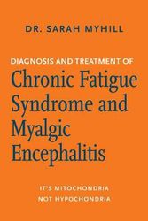 Cover Art for 9781603587877, Diagnosis and Treatment of Chronic Fatigue Syndrome and Myalgic Encephalitis: It's Mitochondria, Not Hypochondria by Dr. Sarah Myhill