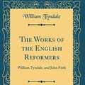 Cover Art for 9780266976745, The Works of the English Reformers, Vol. 2 of 3: William Tyndale, and John Frith (Classic Reprint) by William Tyndale