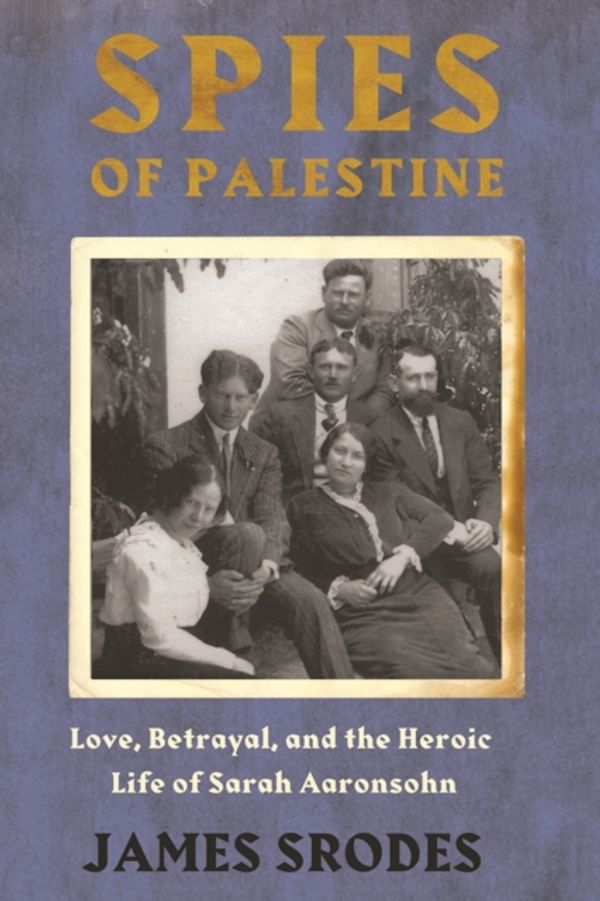 Cover Art for 9781619026131, The Spy Queen of Palestine: Love and Betrayal and the Heroic Life of Sarah Aaronsohn by James Srodes