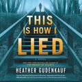 Cover Art for 9781488208737, This is How I Lied by Heather Gudenkauf, Brittany Pressley