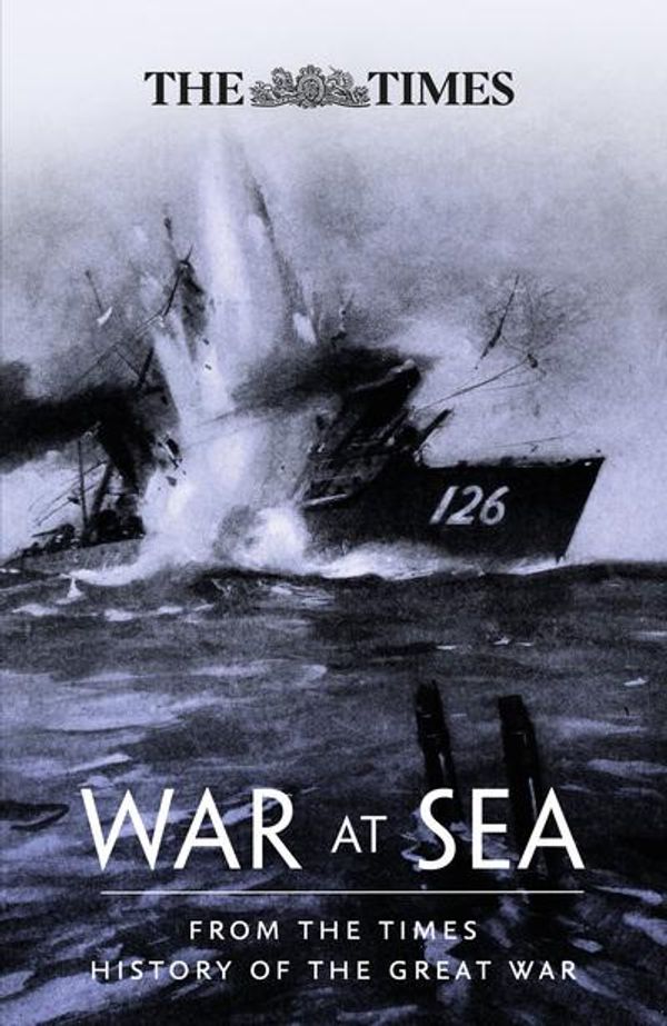 Cover Art for 9780008285500, The War at SeaFrom the Times History of the First World War by Author TBC