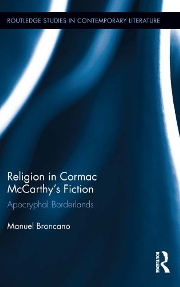 Cover Art for B00GSVOO20, Religion in Cormac McCarthy's Fiction: Apocryphal Borderlands (Routledge Studies in Contemporary Literature Book 13) by Broncano, Manuel