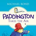 Cover Art for 9780062312389, Paddington Takes the Air by Michael Bond
