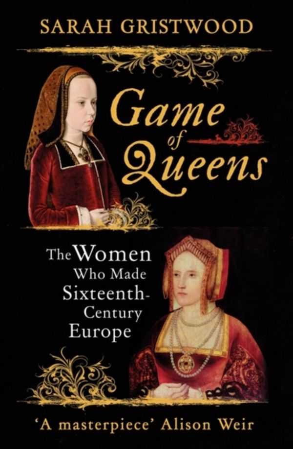 Cover Art for 9781786071002, Game of Queens: The Women Who Made Sixteenth-Century Europe by Sarah Gristwood