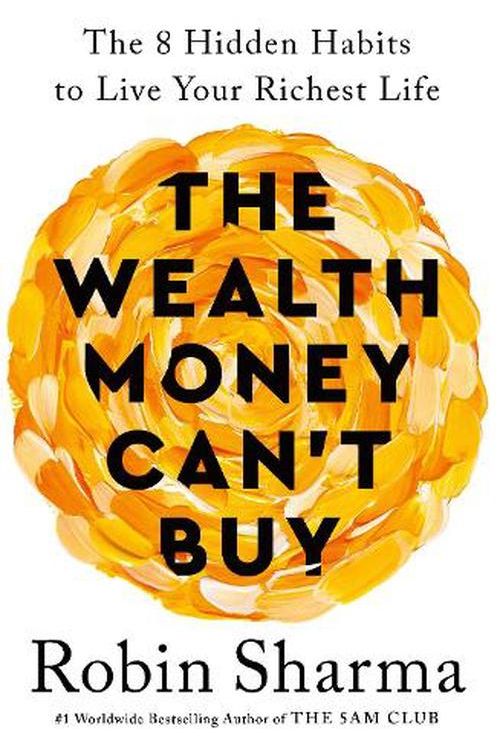 Cover Art for 9781846048296, The Wealth Money Can't Buy: The 8 Hidden Habits to Live Your Richest Life by Robin Sharma