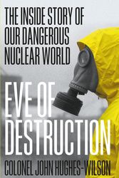 Cover Art for 9781789463378, Eve of Destruction: The inside story of our alarming, secretive and dangerous nuclear world by John Hughes-Wilson