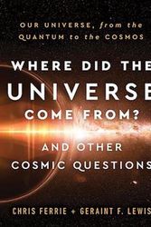 Cover Art for 9781728238814, Where Did the Universe Come From? and Other Cosmic Questions: Our Universe, from the Quantum to the Cosmos by Chris Ferrie, Geraint F. Lewis