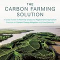 Cover Art for 9781603585712, The Carbon Farming Solution: A Global Toolkit of Perennial Crops and Regenerative Agriculture Practices for Climate Change Mitigation and Food Secu by Eric Toensmeier