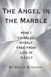 Cover Art for 9798792479630, The Angel In The Marble: How I Chiseled Myself Free From Life In A Cult by Megan Bingman
