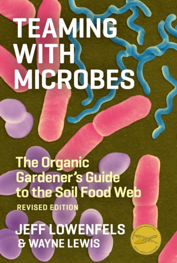 Cover Art for 9781604691139, Teaming with Microbes: The Organic Gardener’s Guide to the Soil Food Web by Jeff Lowenfels, Wayne Lewis