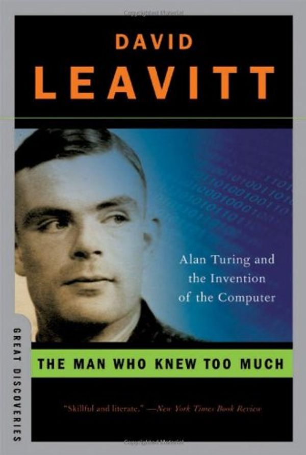 Cover Art for 9780393052367, The Man Who Knew Too Much: Alan Turing and the Invention of the Computer (Great Discoveries) by David Leavitt