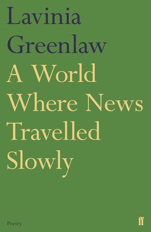 Cover Art for 9780571326358, A World Where News Travelled Slowly by Lavinia Greenlaw