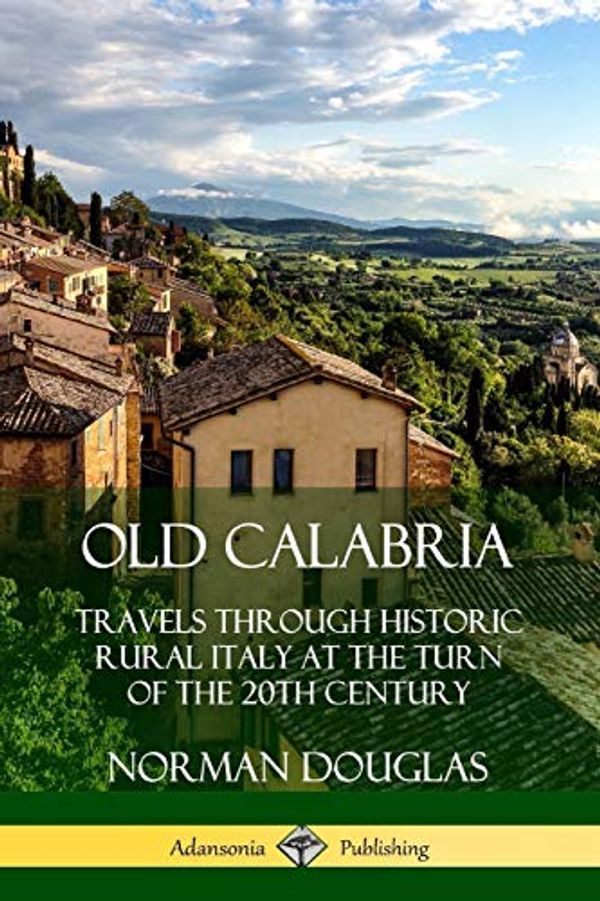 Cover Art for 9780359739035, Old Calabria: Travels Through Historic Rural Italy at the Turn of the 20th Century by Norman Douglas