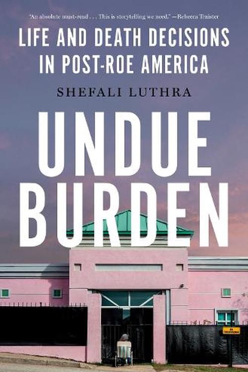 Cover Art for 9780385550086, Undue Burden: Life and Death Decisions in Post-Roe America by Shefali Luthra