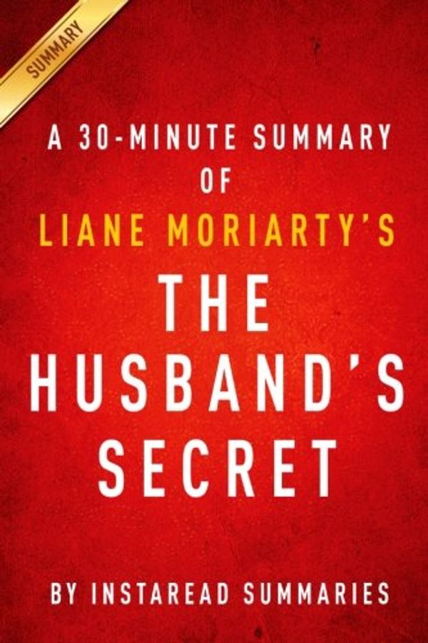Cover Art for 9781499300420, The Husband's Secret by Liane Moriarty - A 30-minute Summary by Instaread Summaries, Instaread Summaries