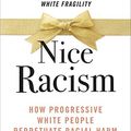 Cover Art for B08WC7N6F1, Nice Racism: How Progressive White People Perpetuate Racial Harm by Robin DiAngelo