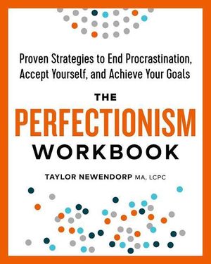 Cover Art for 9781641520553, The Perfectionism WorkbookProven Strategies to End Procrastination, Accep... by Taylor Newendorp