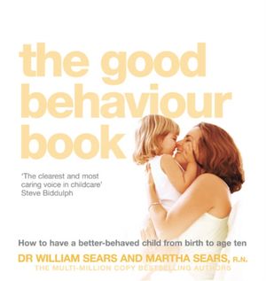 Cover Art for 9780007198245, The Good Behaviour Book by William Sears
