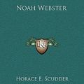 Cover Art for 9781163225141, Noah Webster by Horace E. Scudder