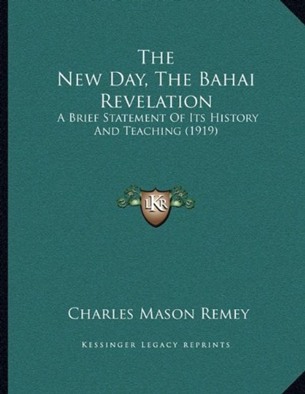 Cover Art for 9781164142478, The New Day, the Bahai Revelation: A Brief Statement of Its History and Teaching (1919) by Charles Mason Remey