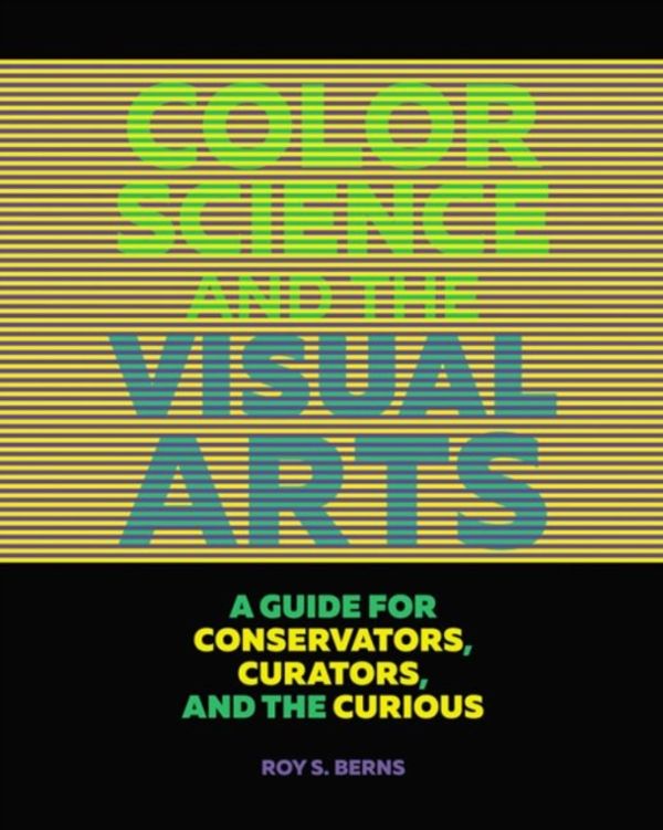 Cover Art for 9781606064818, Color Science and the Visual ArtsA Guide for Conservations, Curators, and the Cu... by Roy S. Berns