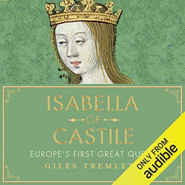 Cover Art for B01MUG5LTV, Isabella of Castile: Europe's First Great Queen by Giles Tremlett
