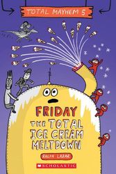Cover Art for 9781338770513, Friday - The Total Ice Cream Meltdown (Total Mayhem #5) by Ralph Lazar