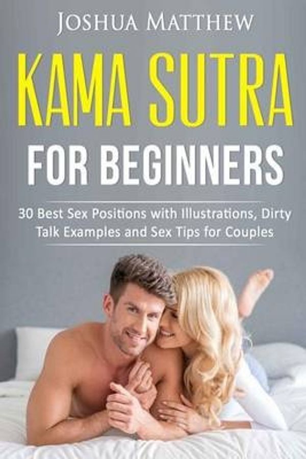 Cover Art for 9781530915514, Kama Sutra for Beginners: 30 best sex positions with illustrations, dirty talk examples and sex tips for couples by Joshua Matthew