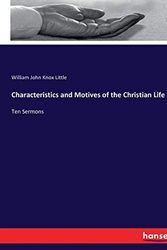 Cover Art for 9783744742276, Characteristics and Motives of the Christian Life: Ten Sermons by William John Knox Little Little