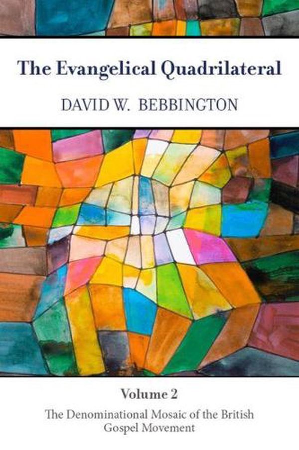 Cover Art for 9781481313797, The Evangelical Quadrilateral: The Denominational Mosaic of the British Gospel Movement by David W. Bebbington