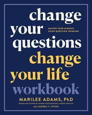 Cover Art for 9781523091201, Change Your Questions, Change Your Life Workbook: Master Your Mindset Using Question Thinking by Marilee Adams, Ph.D.