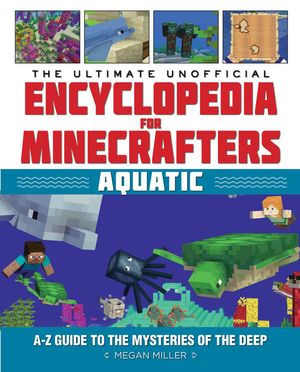 Cover Art for 9781510747388, The Ultimate Unofficial Encyclopedia for Minecrafters: Aquatic: An A-Z Guide to the Mysteries of the Deep by Megan Miller