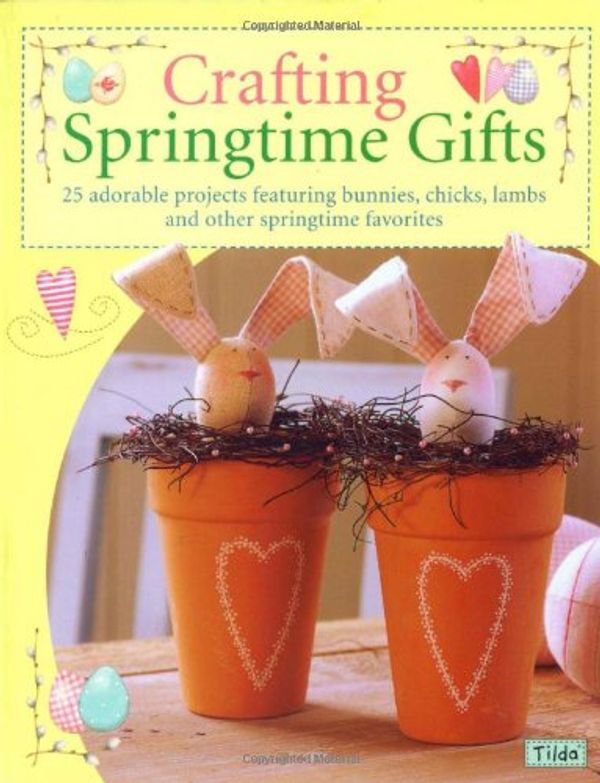 Cover Art for 9780896892569, Crafting Springtime Gifts: 25 Adorable Projects Featuring Bunnies, Chicks, Lambs and Other Springtime Favorites by Tone Finnanger