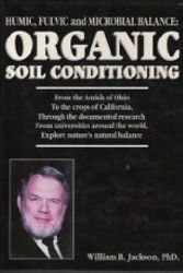 Cover Art for 9780963574107, Humic, Fulvic and Microbial Balance: Organic Soil Conditioning : An Agricultural Text and Reference Book by William R., Ph.D. Jackson